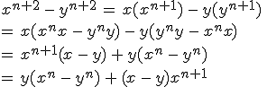 x^{n+2}\,-\,y^{n+2}\,=\,x(x^{n+1})\,-\,y(y^{n+1})\,\\=\,x(x^{n}x\,-\,y^{n}y)\,-\,y(y^{n}y\,-\,x^{n}x)\,\\=\,x^{n+1}(x\,-\,y)\,+\,y(x^{n}\,-\,y^{n})\,\\=\,y(x^{n}\,-\,y^{n})\,+\,(x\,-\,y)x^{n+1}